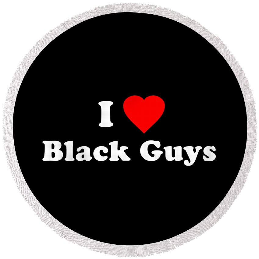 Funny Round Beach Towel featuring the digital art I Love Black Guys by Flippin Sweet Gear