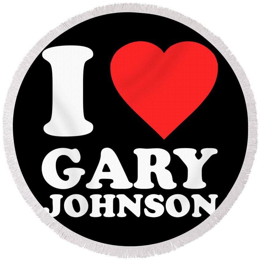 Funny Round Beach Towel featuring the digital art I Love Gary Johnson by Flippin Sweet Gear