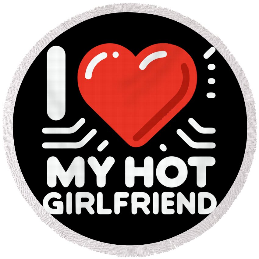 Gift For Boyfriend Round Beach Towel featuring the digital art I Love My Hot Girlfriend by Flippin Sweet Gear
