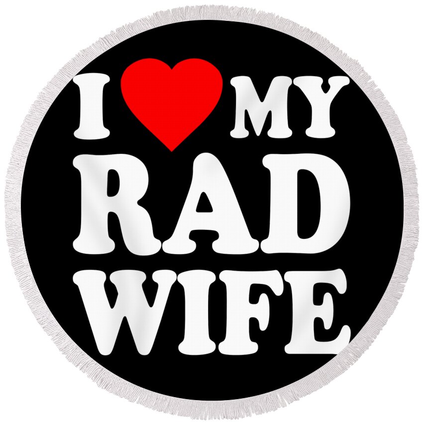Love Round Beach Towel featuring the digital art I Love My Rad Wife by Flippin Sweet Gear