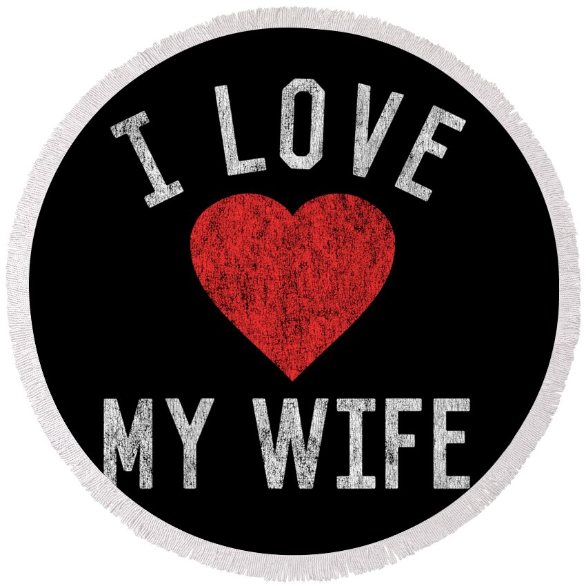 Funny Round Beach Towel featuring the digital art I Love My Wife by Flippin Sweet Gear