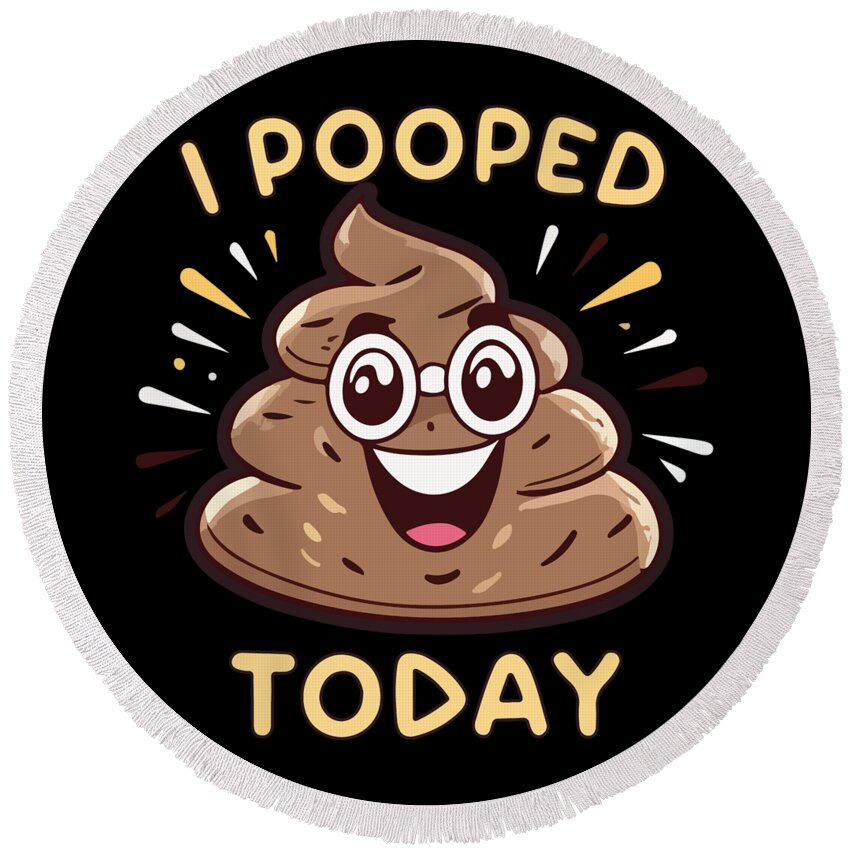 I Pooped Today Round Beach Towel featuring the digital art I Pooped Today Funny by Flippin Sweet Gear