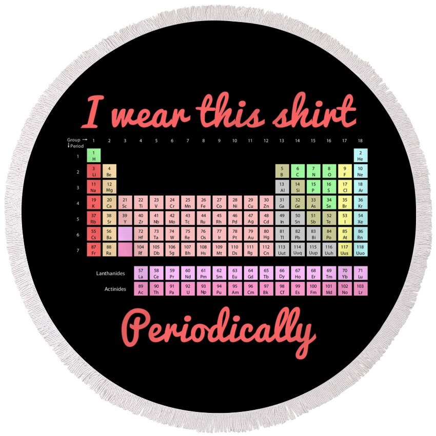 Funny Round Beach Towel featuring the digital art I Wear This Shirt Periodically by Flippin Sweet Gear