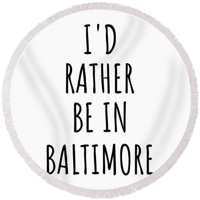 Baltimore Gift Round Beach Towel featuring the digital art I'd Rather Be In Baltimore Funny Traveler Gift for Men Women City Lover Nostalgia Present Idea Quote Gag by Jeff Creation