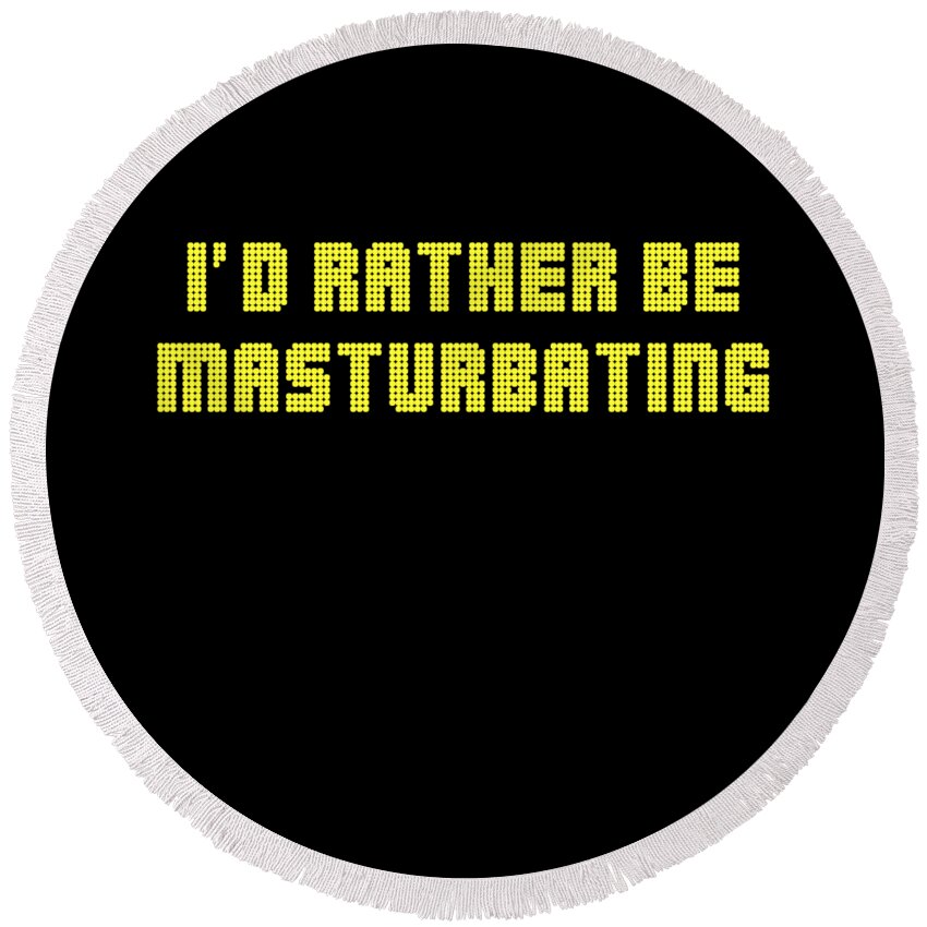 Funny Round Beach Towel featuring the digital art Id Rather Be Masturbating by Flippin Sweet Gear