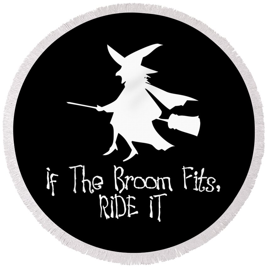 Funny Round Beach Towel featuring the digital art If The Broom Fits Ride It by Flippin Sweet Gear