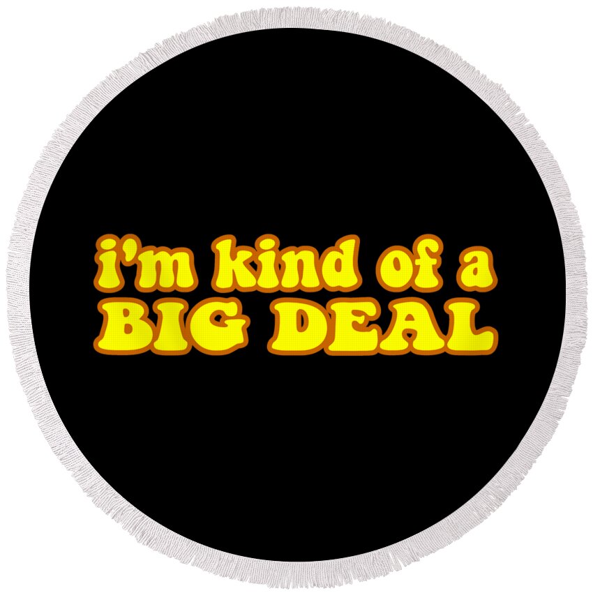 Funny Round Beach Towel featuring the digital art Im Kind Of A Big Deal Black by Flippin Sweet Gear