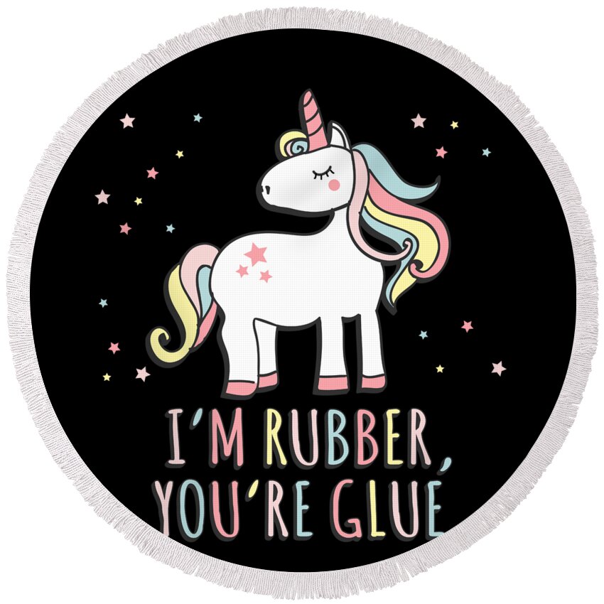 Funny Round Beach Towel featuring the digital art Im Rubber Youre Glue Sarcastic Unicorn by Flippin Sweet Gear