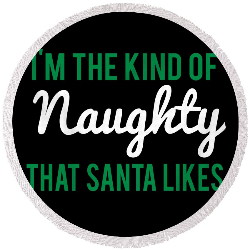 Christmas 2023 Round Beach Towel featuring the digital art Im The Kind Of Naughty That Santa Likes by Flippin Sweet Gear