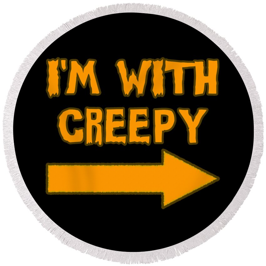 Im With Creepy Round Beach Towel featuring the digital art Im With Creepy Funny Halloween by Flippin Sweet Gear