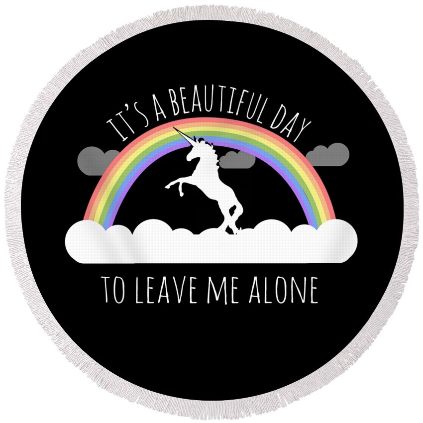 Funny Round Beach Towel featuring the digital art Its A Beautiful Day To Leave Me Alone by Flippin Sweet Gear