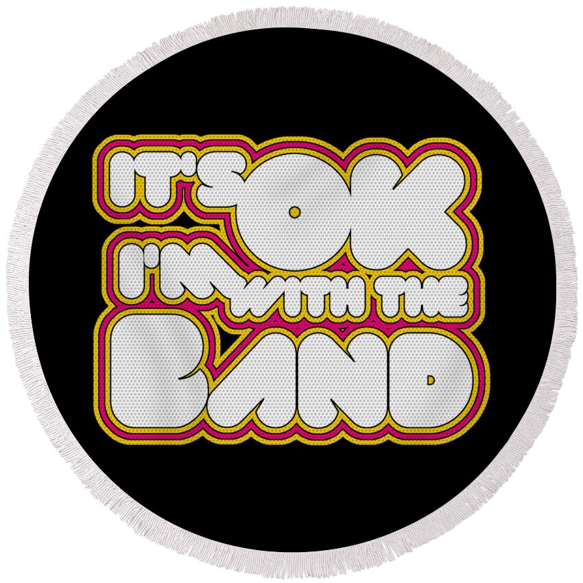 Funny Round Beach Towel featuring the digital art Its Ok Im With The Band by Flippin Sweet Gear