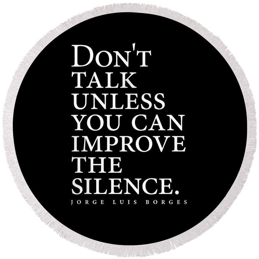 Jorge Luis Borges Round Beach Towel featuring the digital art Jorge Luis Borges Quote - Don't talk unless you can improve the silence 2 - Minimalist, Typography by Studio Grafiikka