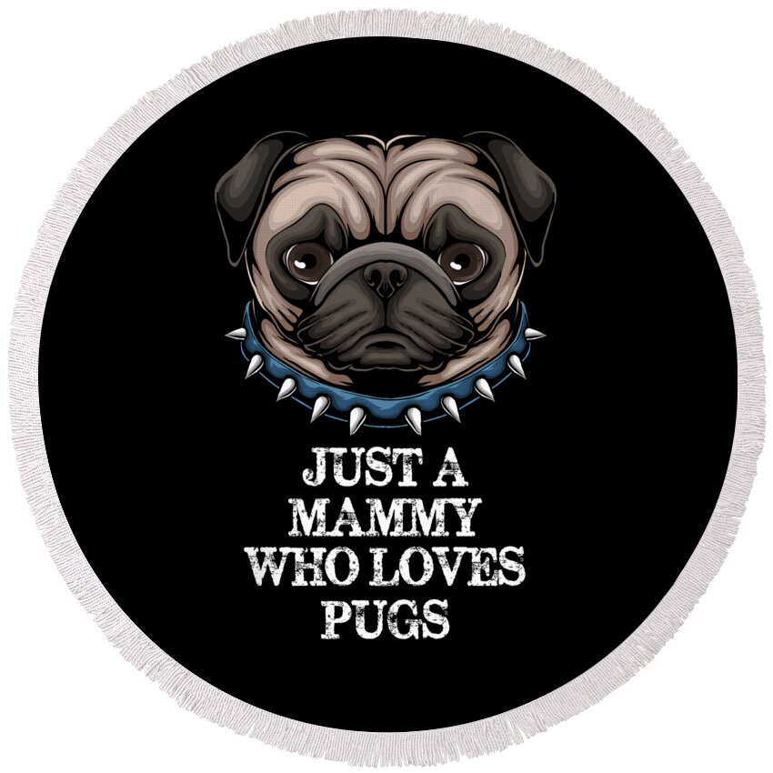 Mammy Round Beach Towel featuring the digital art Just A Mammy Who Loves Pugs - Funny Puppy Pug by Cal Nyto