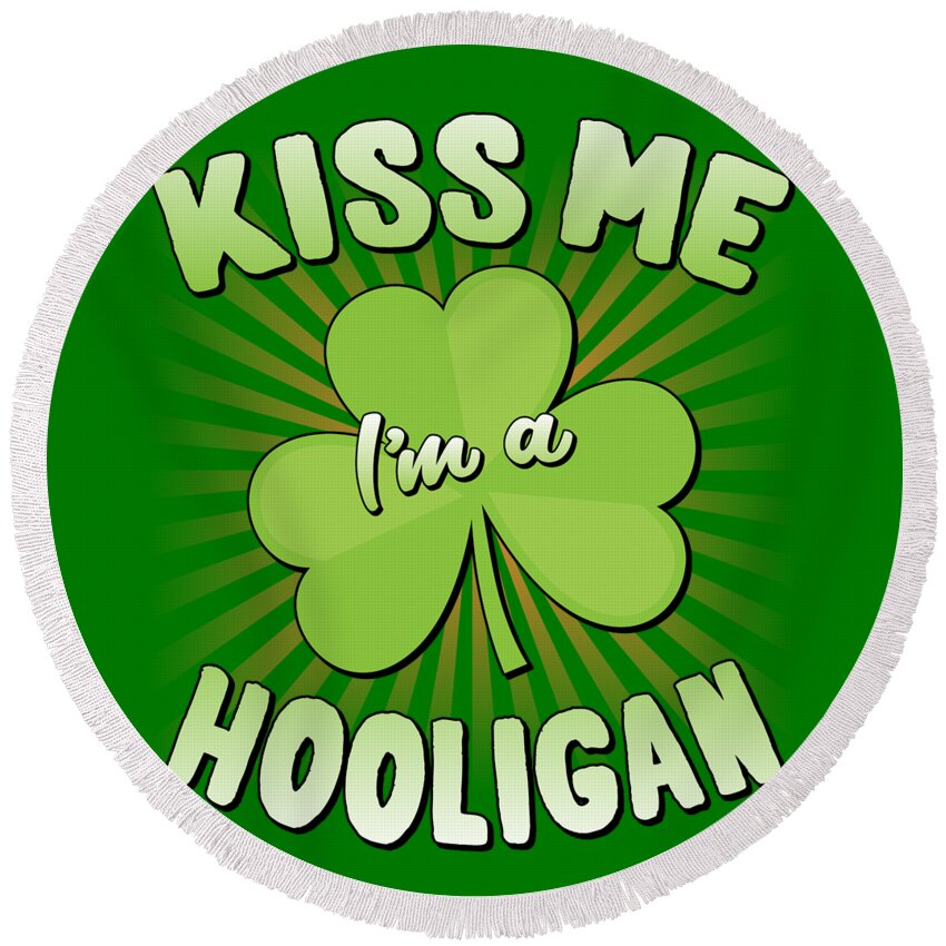 St Patricks Day Round Beach Towel featuring the digital art Kiss Me Im A Hooligan St Patricks by Flippin Sweet Gear