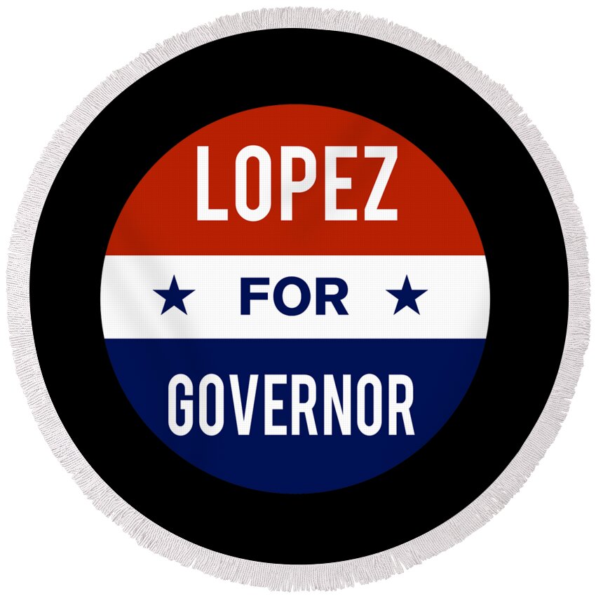 Election Round Beach Towel featuring the digital art Lopez For Governor by Flippin Sweet Gear