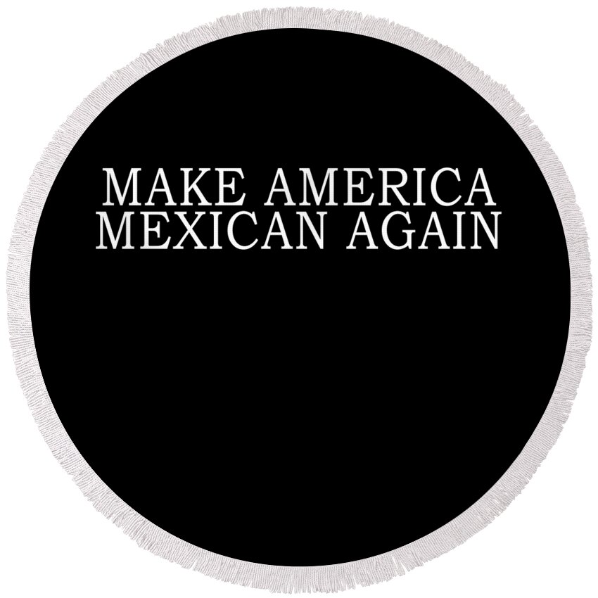 Funny Round Beach Towel featuring the digital art Make America Mexican Again by Flippin Sweet Gear