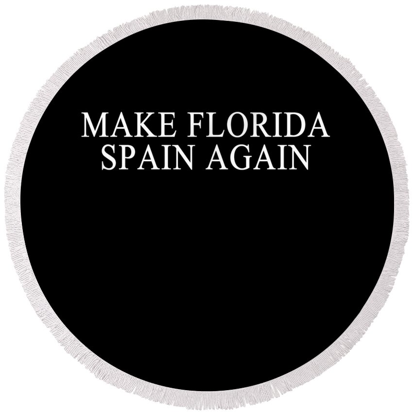 Funny Round Beach Towel featuring the digital art Make Florida Spain Again by Flippin Sweet Gear