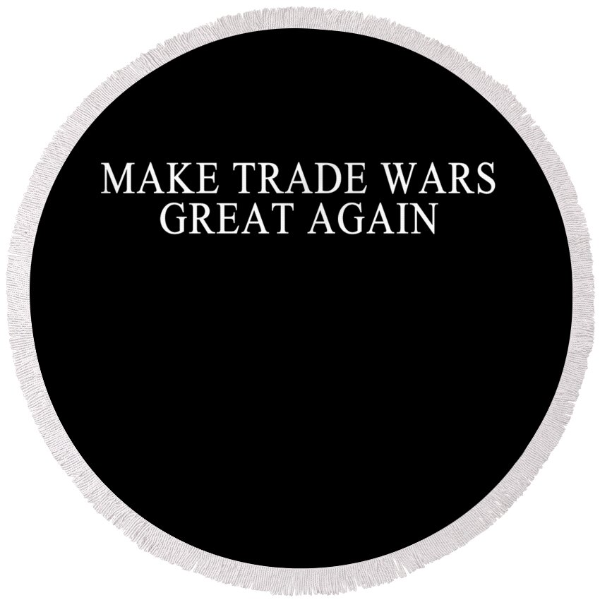 Funny Round Beach Towel featuring the digital art Make Trade Wars Great Again by Flippin Sweet Gear