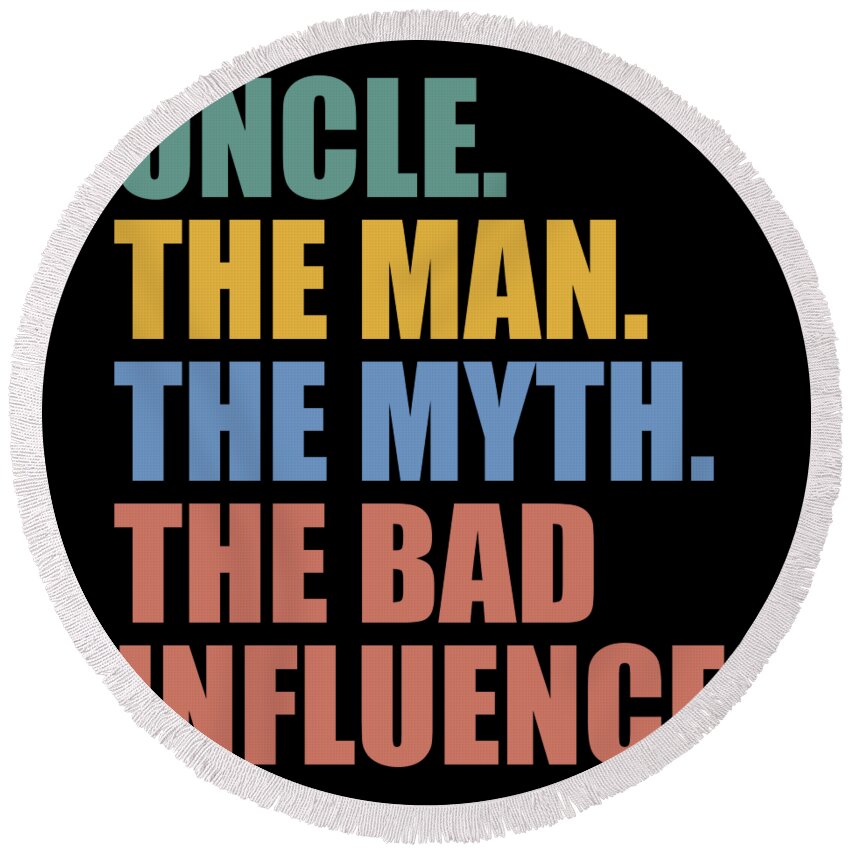 T Shirt Round Beach Towel featuring the painting Mens Father's Day Uncle The Man The Myth The Bad Influence by Tony Rubino