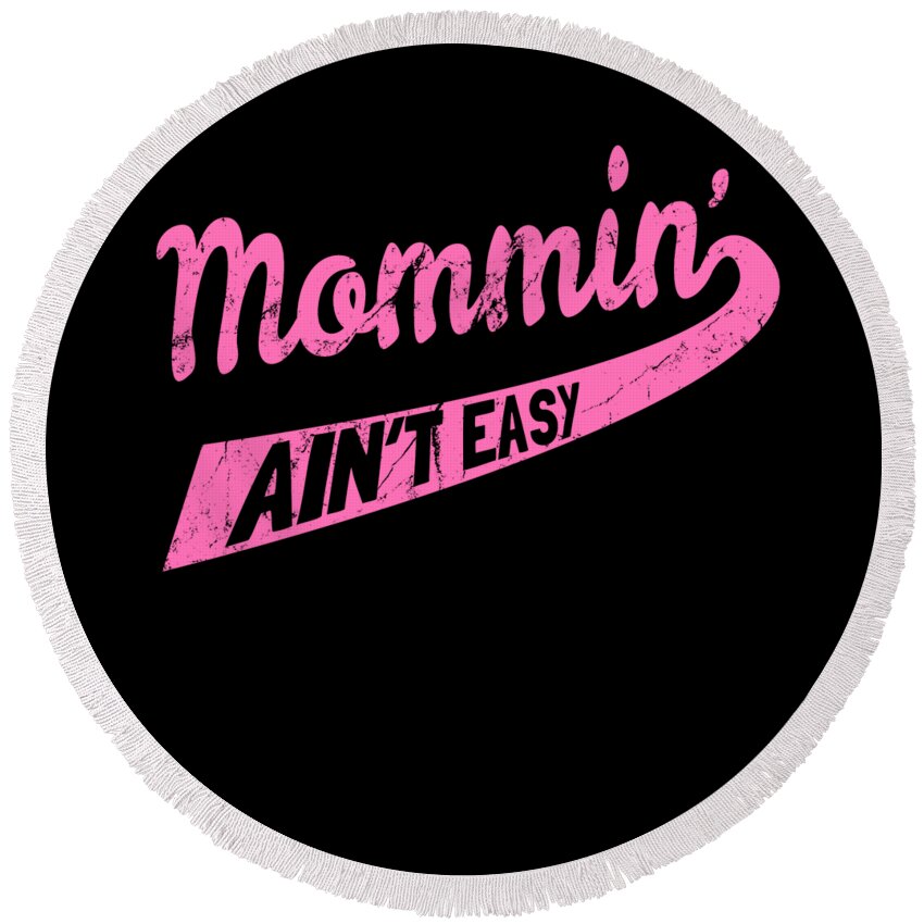 Gifts For Mom Round Beach Towel featuring the digital art Mommin Aint Easy by Flippin Sweet Gear