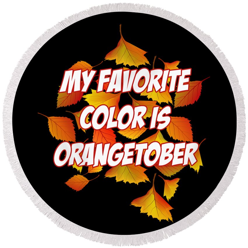 Halloween Round Beach Towel featuring the digital art My Favorite Color is Orangetober Fall Autumn by Flippin Sweet Gear