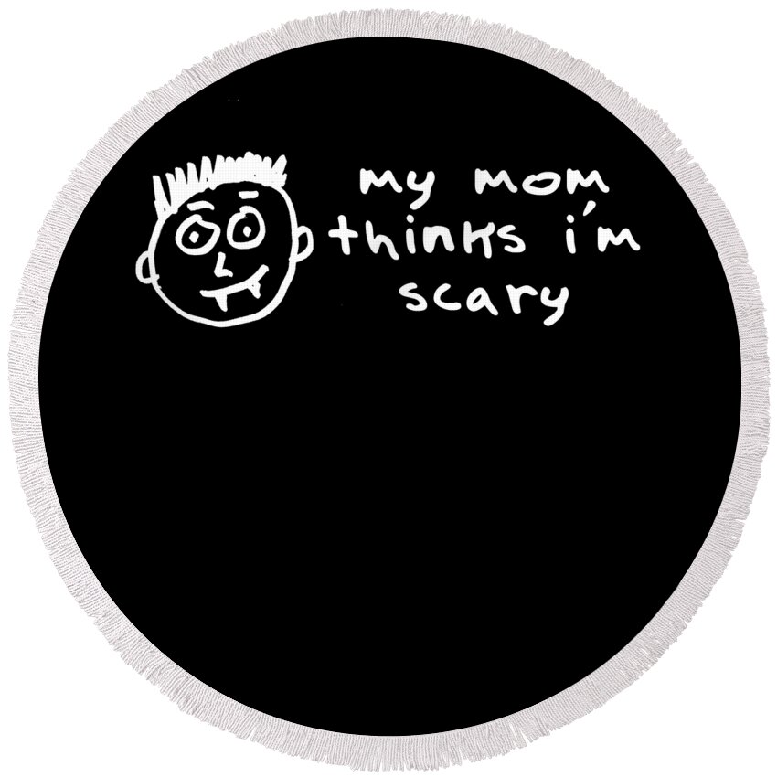 Gifts For Mom Round Beach Towel featuring the digital art My Mom Thinks Im Scary Funny Halloween by Flippin Sweet Gear