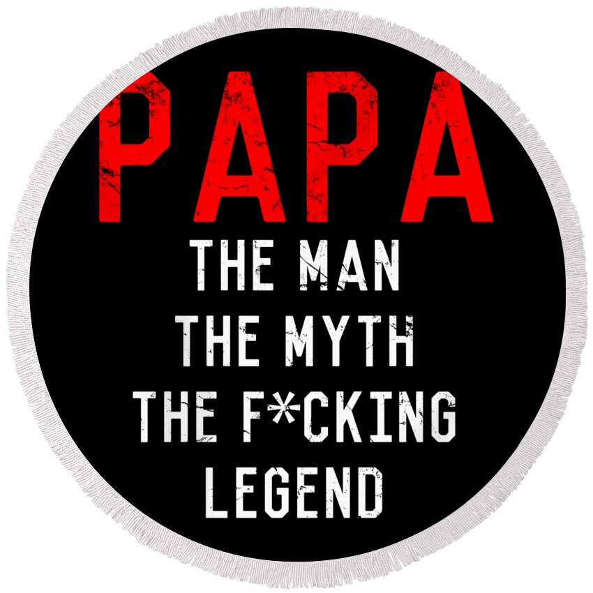 Funny Round Beach Towel featuring the digital art Papa The Fucking Legend Fathers Day by Flippin Sweet Gear