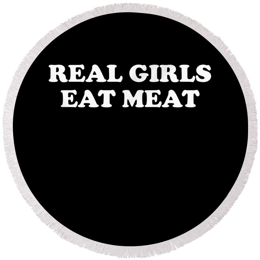 Funny Round Beach Towel featuring the digital art Real Girls Eat Meat by Flippin Sweet Gear