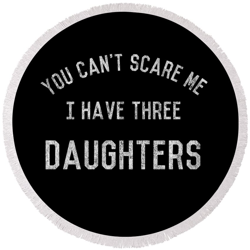 Funny Round Beach Towel featuring the digital art Retro You Cant Scare Me I Have Three Daughters by Flippin Sweet Gear