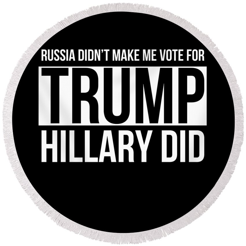 Cool Round Beach Towel featuring the digital art Russia Didnt Make Me Vote For Trump Hillary Did by Flippin Sweet Gear