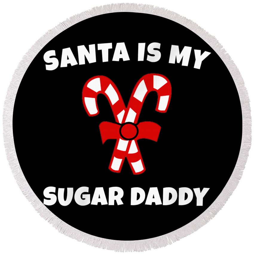 Christmas 2023 Round Beach Towel featuring the digital art Santa is My Sugar Daddy Candy Cane Christmas by Flippin Sweet Gear