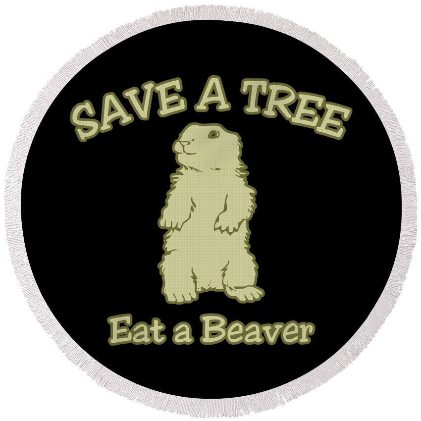 Retro Round Beach Towel featuring the digital art Save a Tree Eat a Beaver Funny Sarcastic by Flippin Sweet Gear
