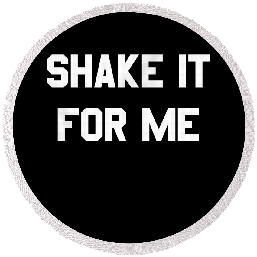 Funny Round Beach Towel featuring the digital art Shake It For Me by Flippin Sweet Gear