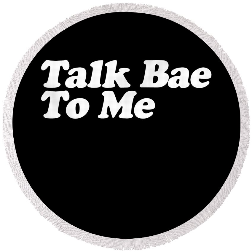 Funny Round Beach Towel featuring the digital art Talk Bae To Me by Flippin Sweet Gear