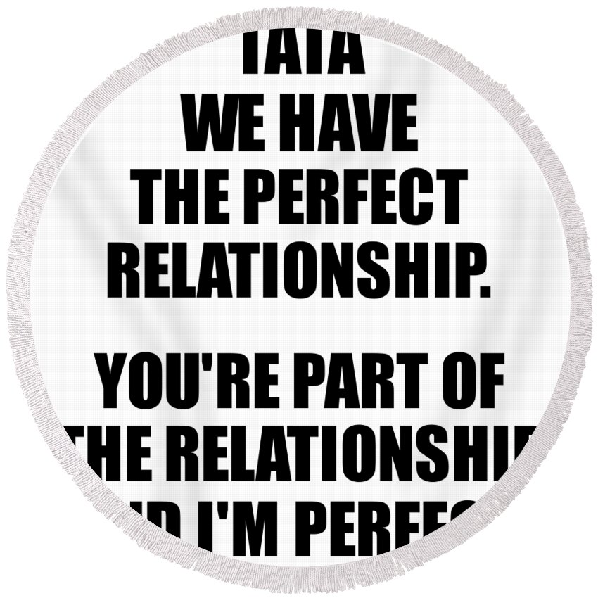 Tata We Have The Perfect Relationship Funny Sarcastic Gift Pun Quote Gag  Joke Round Beach Towel by Jeff Creation - Pixels Merch