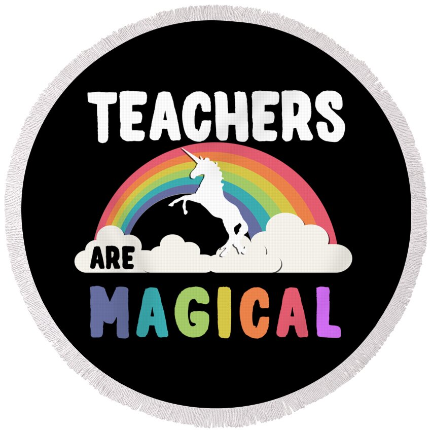 Funny Round Beach Towel featuring the digital art Teachers Are Magical by Flippin Sweet Gear