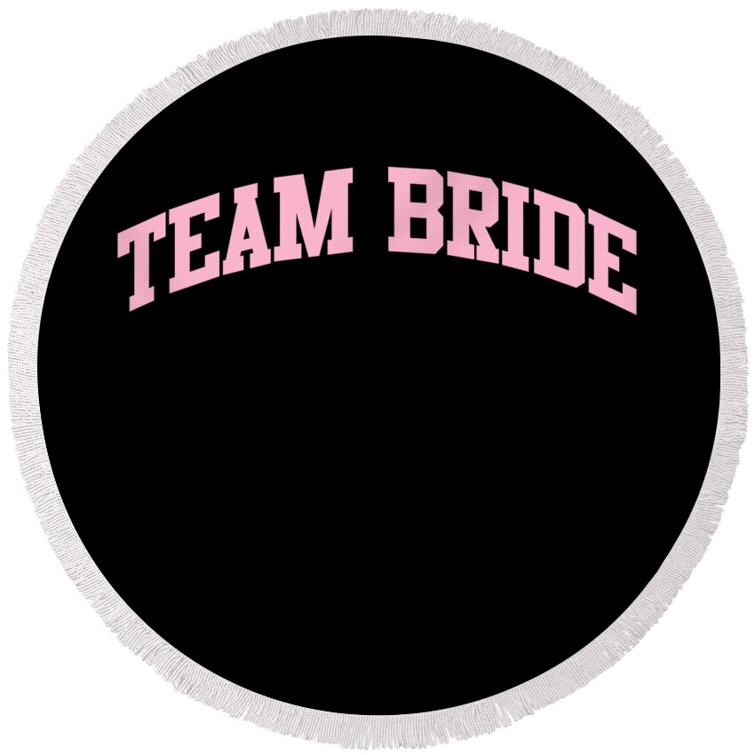 Bridal Party Round Beach Towel featuring the digital art Team Bride Bridal Party by Flippin Sweet Gear
