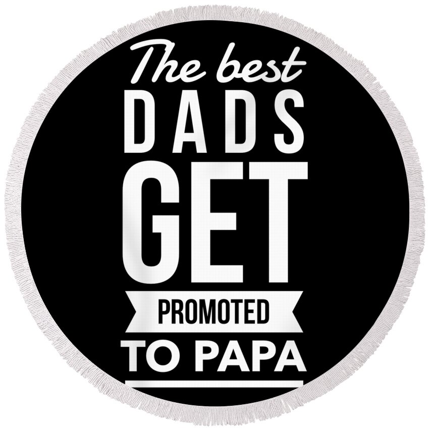 Gifts For Dad Round Beach Towel featuring the digital art The Best Dads Get Promoted To Papa by Flippin Sweet Gear