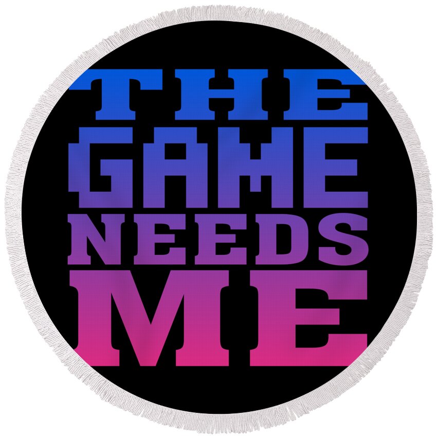 Funny Round Beach Towel featuring the digital art The Game Needs Me by Flippin Sweet Gear