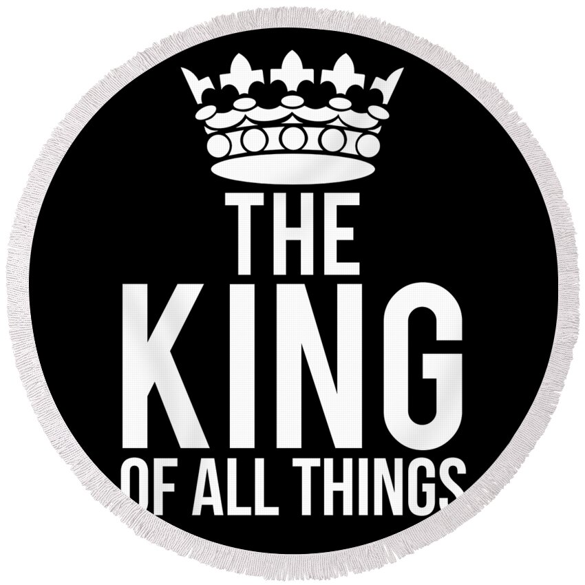 Funny Round Beach Towel featuring the digital art The King Of All Things by Flippin Sweet Gear