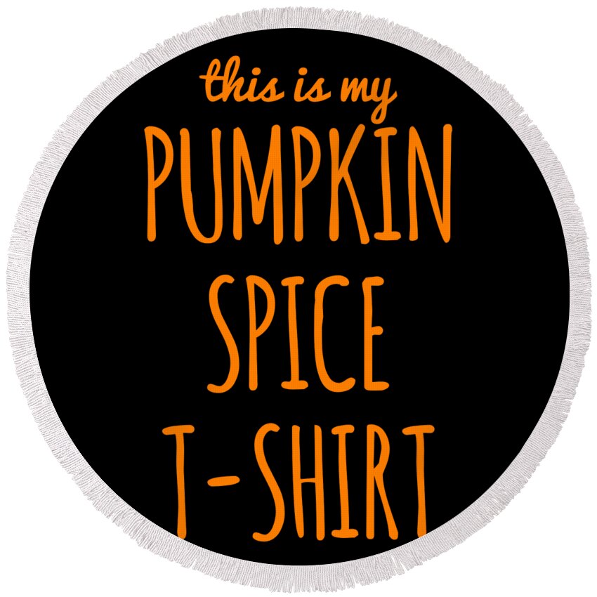 Funny Round Beach Towel featuring the digital art This Is My Pumpkin Spice by Flippin Sweet Gear