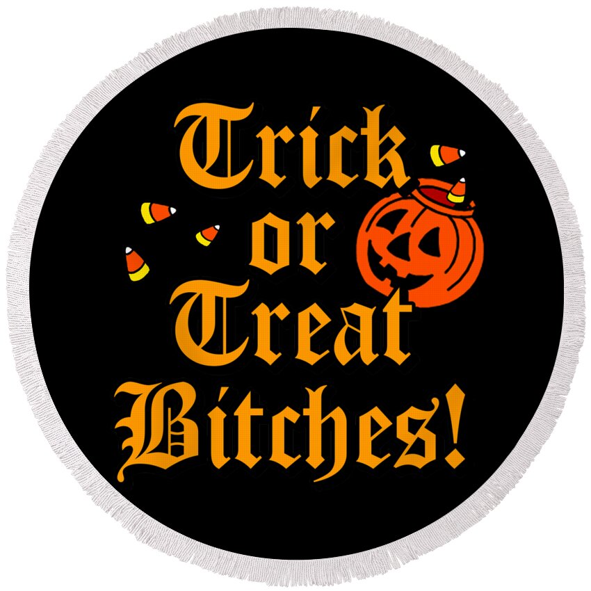 Funny Round Beach Towel featuring the digital art Trick Or Treat Bitches by Flippin Sweet Gear