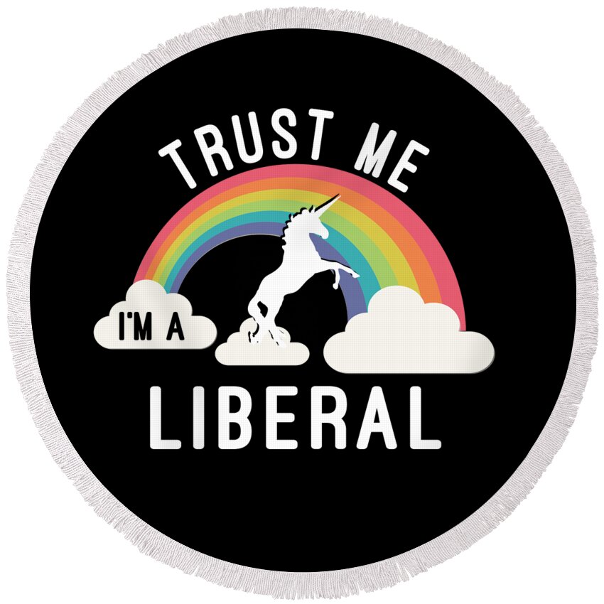 Funny Round Beach Towel featuring the digital art Trust Me Im A Liberal by Flippin Sweet Gear