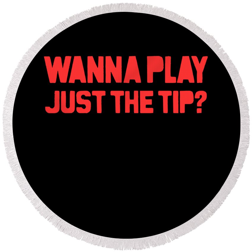 Funny Round Beach Towel featuring the digital art Wanna Play Just The Tip by Flippin Sweet Gear