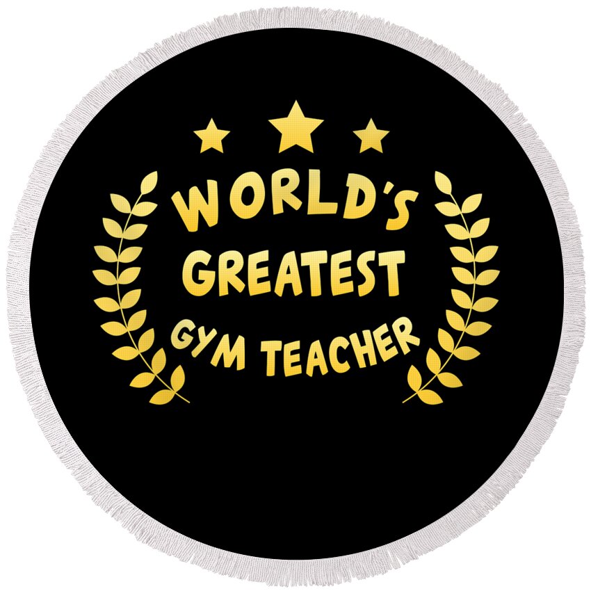 Cool Round Beach Towel featuring the digital art Worlds Greatest Gym Teacher Physical Education by Flippin Sweet Gear