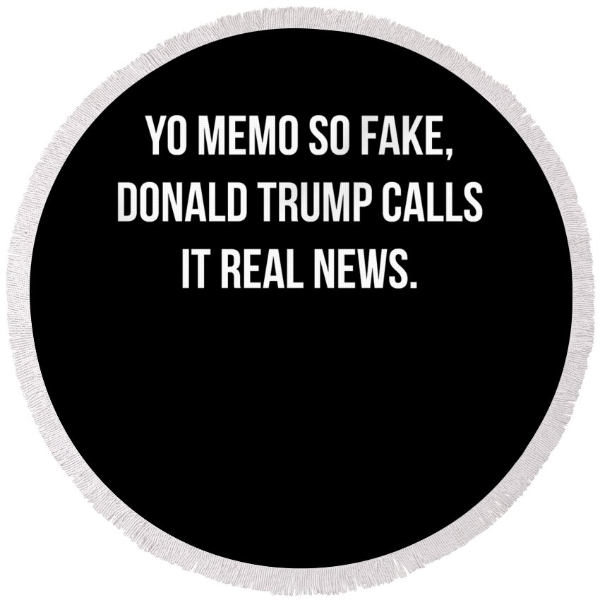 Funny Round Beach Towel featuring the digital art Yo Memo So Fake Trump Calls It Real News by Flippin Sweet Gear