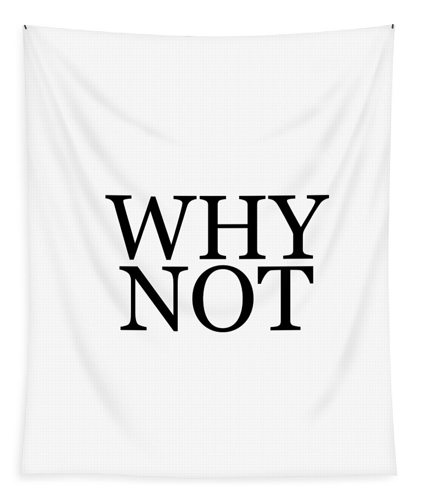 Why Not Tapestry featuring the mixed media Why Not - Typography - Minimalist Print - Black and White - Quote Poster by Studio Grafiikka