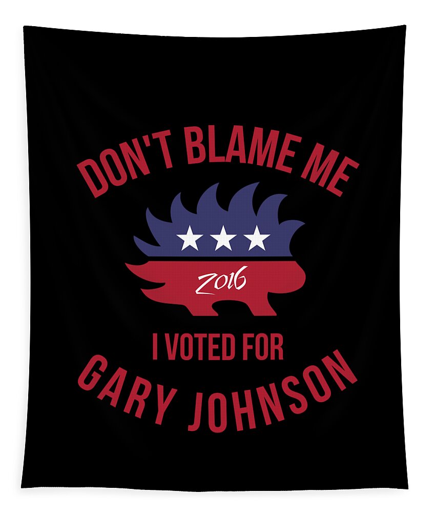 Cool Tapestry featuring the digital art Dont Blame Me I Voted For Gary Johnson #1 by Flippin Sweet Gear
