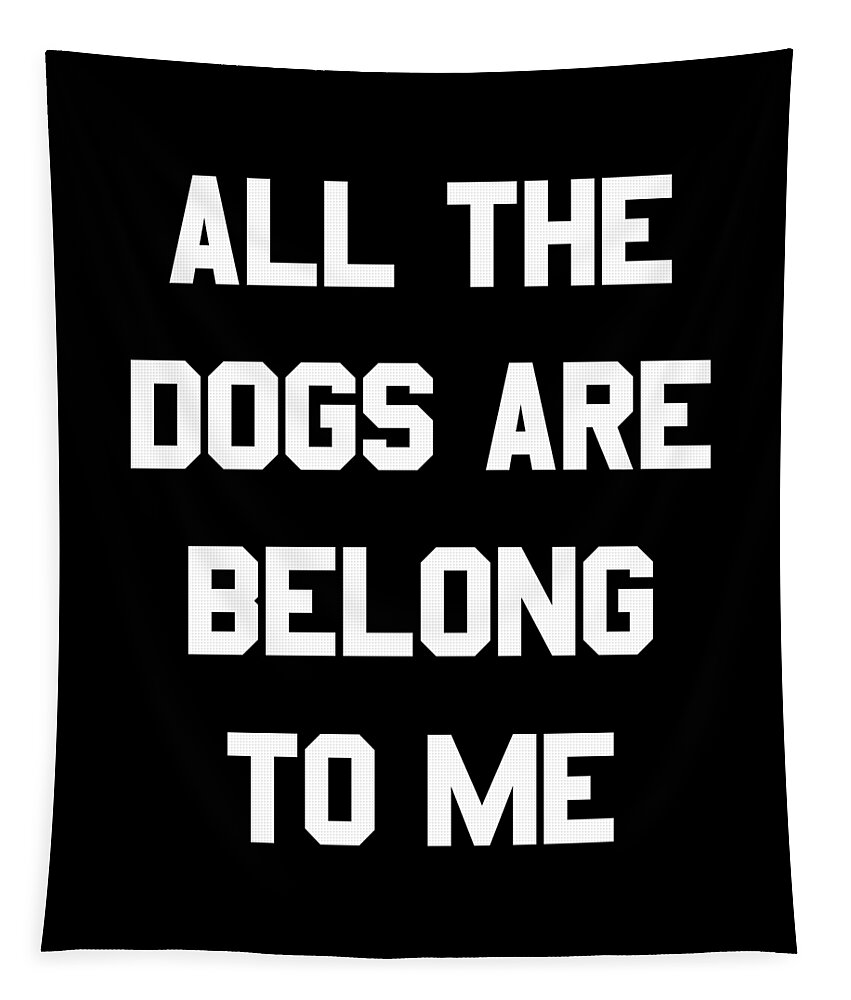 Funny Tapestry featuring the digital art All The Dogs Are Belong To Me by Flippin Sweet Gear